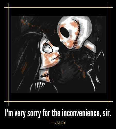I'm very sorry for the inconvenience, sir. ―Jack, Best jack and sally quotes The Nightmare Before Christmas Fans Will Love,