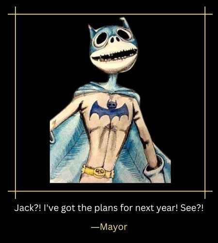 Jack?! I've got the plans for next year! See?! ―Mayor, Best jack and sally quotes,
