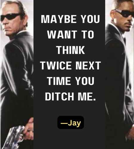 Maybe you want to think twice next time you ditch me. ―Jay