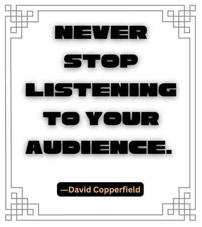 Never stop listening to your audience. ―David Copperfield, best stop quotes,
