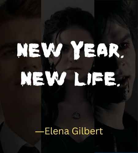 New year. New life. ―Elena Gilbert, Best The Vampire Diaries Quotes