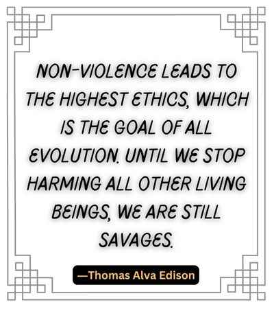 Non-violence leads to the highest ethics, which is the goal of all evolution.