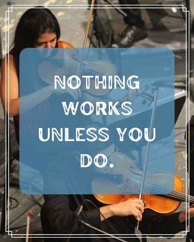 Nothing works unless you do. Best Practice Quotes
