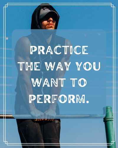Practice the way you want to perform., best practice quotes,