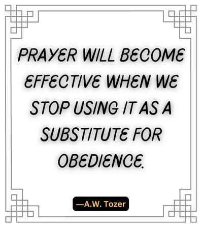 Prayer will become effective when we stop using it as a substitute for obedience.
