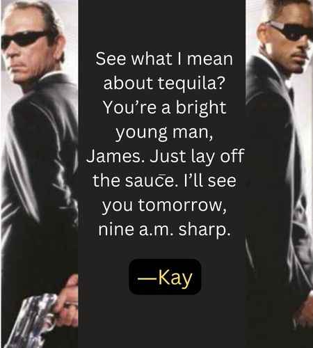 See what I mean about tequila? You’re a bright young man, James. Just lay off the sauce. I’ll see you tomorrow, nine a.m. sharp. ―Kay