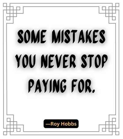 Some mistakes you never stop paying for. ―Roy Hobbs, best stop quotes,