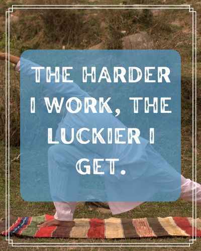 The harder I work, the luckier I get. Inspirational Practice Quotes to Help You Keep Going