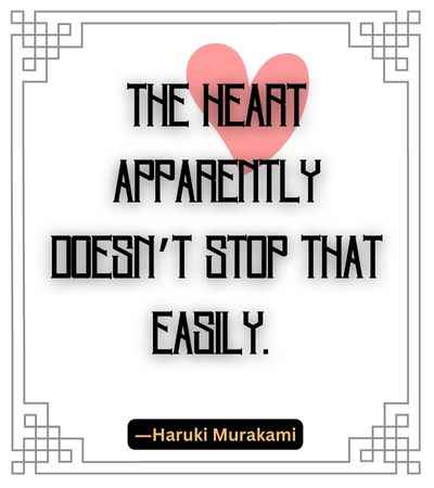 The heart apparently doesn’t stop that easily. ―Haruki Murakami, best stop quotes,