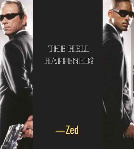 The hell happened? ―Zed, Best Men in Black Quotes That Will Make You Smile