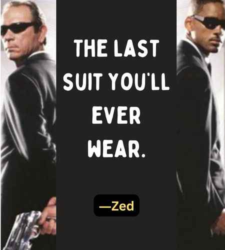 The last suit you’ll ever wear. ―Zed