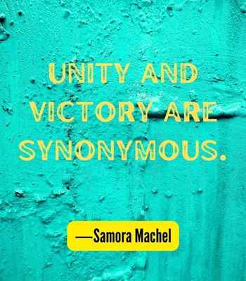  Unity and victory are synonymous. ―Samora Machel, Best United Quotes That Prove We're Stronger Together