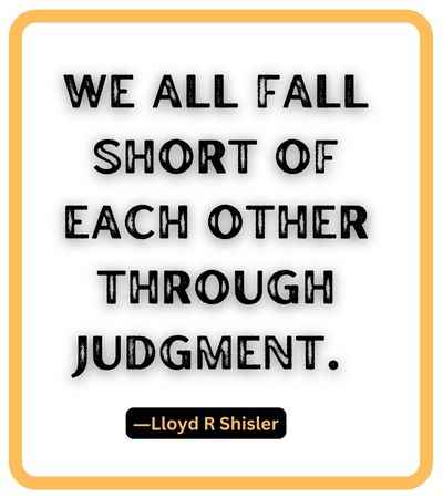 We all fall short of each other through judgment. ―Lloyd R Shisler, falling short quotes,