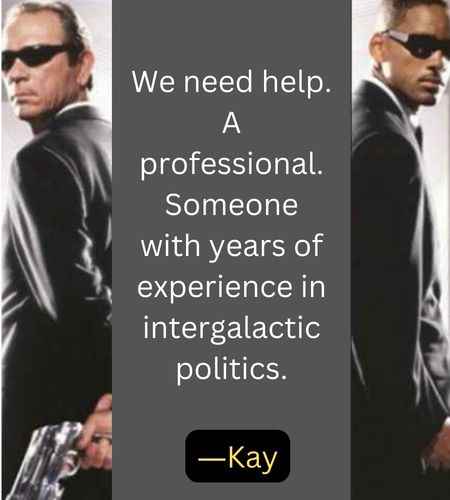 We need help. A professional. Someone with years of experience in intergalactic politics. ―Kay