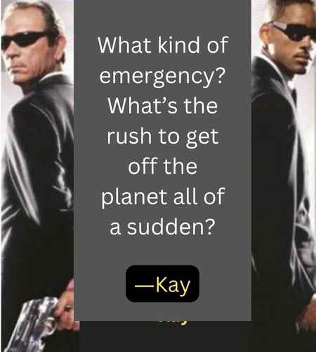 What kind of emergency? What’s the rush to get off the planet all of a sudden? ―Kay