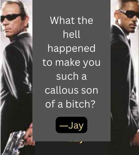 What the hell happened to make you such a callous son of a bitch? ―Jay