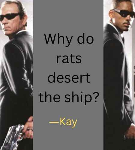 Why do rats desert the ship? ―Kay, Best Men in Black Quotes That Will Make You Smile