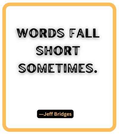 Words fall short sometimes. ―Jeff Bridges, falling short quotes,
