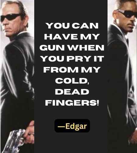 You can have my gun when you pry it from my cold, dead fingers! ―Edgar