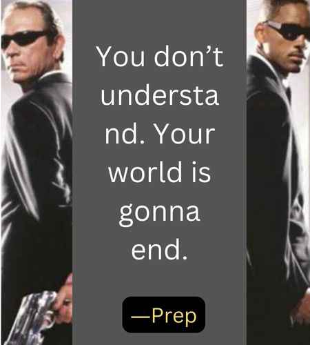 You don’t understand. Your world is gonna end. ―Prep