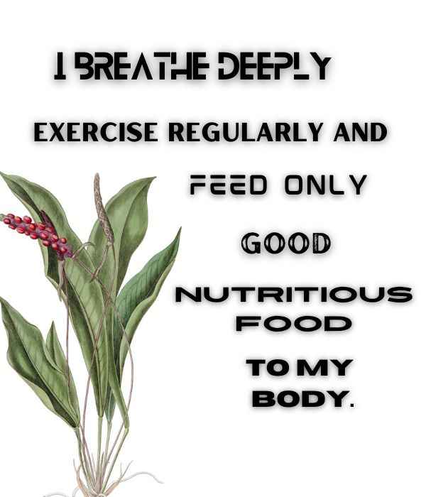 I breathe deeply, exercise regularly and feed only good nutritious food to my body.