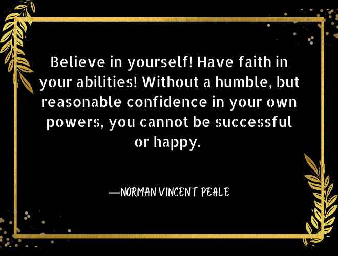 Believe in yourself! Have faith in your abilities!