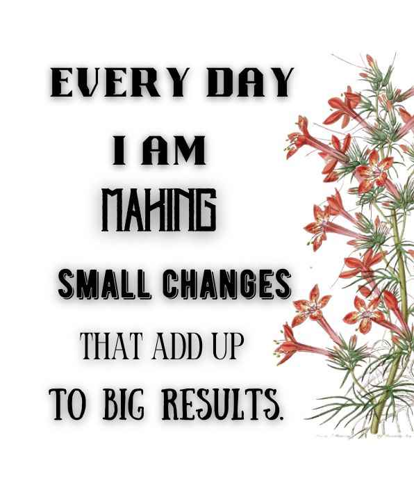 Every day, I am making small changes that add up to big results. - positive affirmation