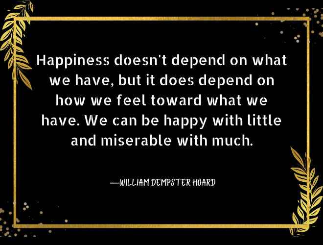 Happiness doesn't depend on what we have, but it doe