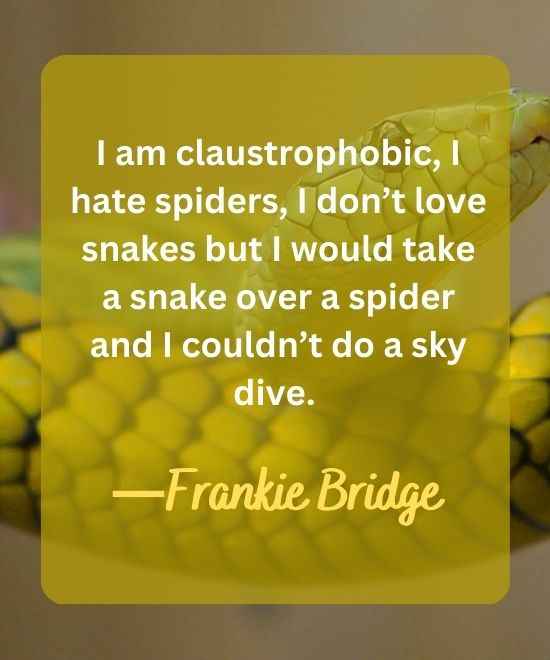 I am claustrophobic, I hate spiders, I don’t love snakes but I-snake quotes