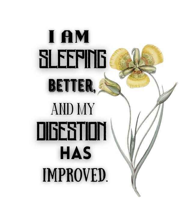 I am sleeping better, and my digestion has improved.