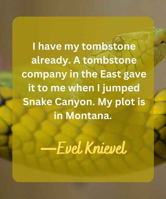 I have my tombstone already. A tomb-snake quotes