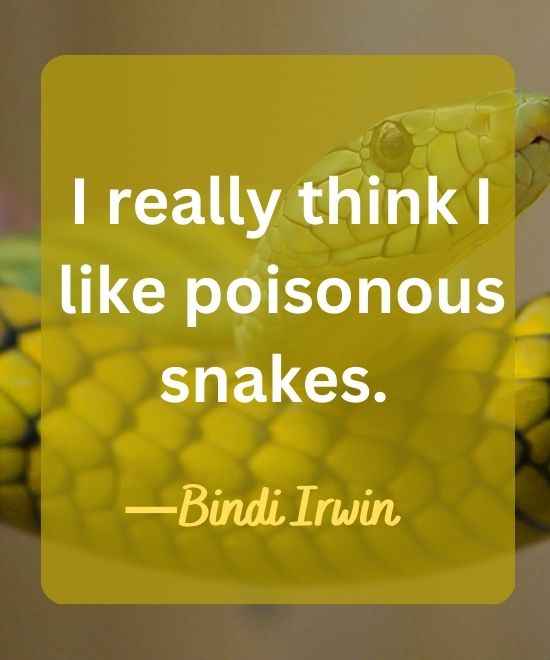 I really think I like poisonous snakes.-snake quotes
