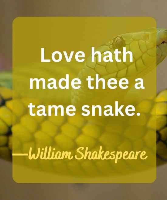 Love hath made thee a tame snake.-snake quotes