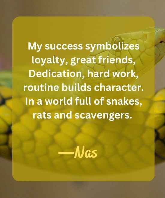 My success symbolizes loyalty, great friends-snake quotes