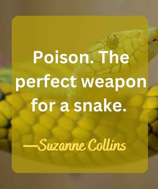 Poison. The perfect weapon for a snake. ―Suzanne Collins-snake quotes