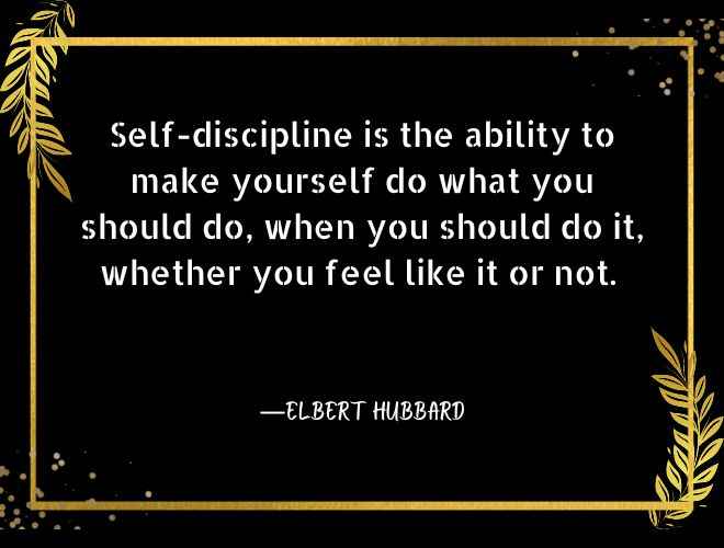 Self-discipline is the ability to make yourself do what you should do, when you should do it,