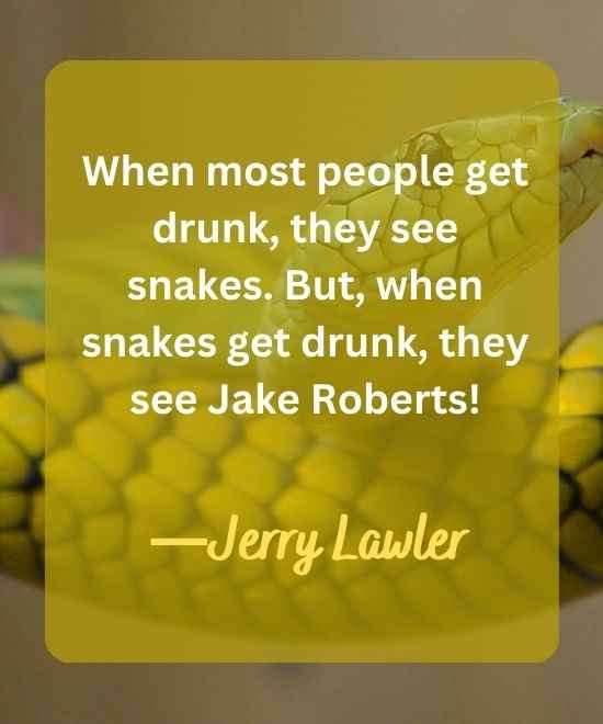 When most people get drunk, they see snakes. But,-snake quotes