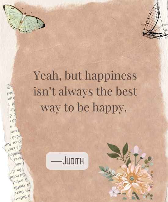 Yeah, but happiness isn’t always the