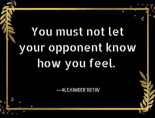 You must not let your opponent know how you feel